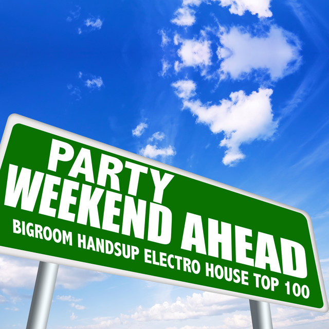 Party Weekend Ahead Bigroom Handsup Electro House Top 100