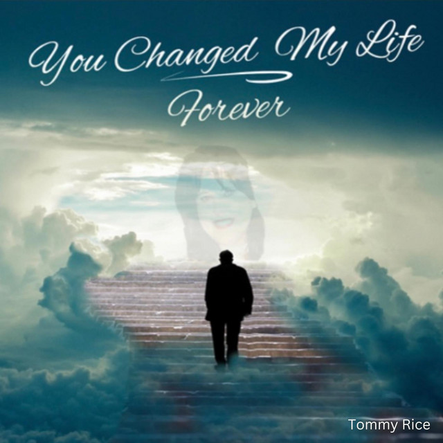 You Changed My Life Forever song and lyrics by Tommy Rice Spotify
