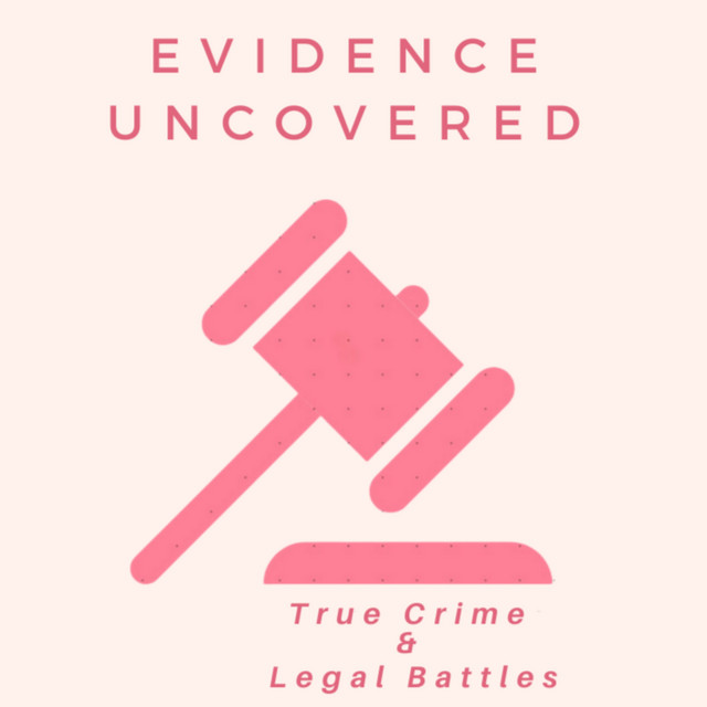 Evidence Uncovered True Crime and Legal Battles Podcast on Spotify