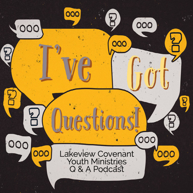 I've Got Questions Lakeview Covenant Youth Ministry Podcast on Spotify