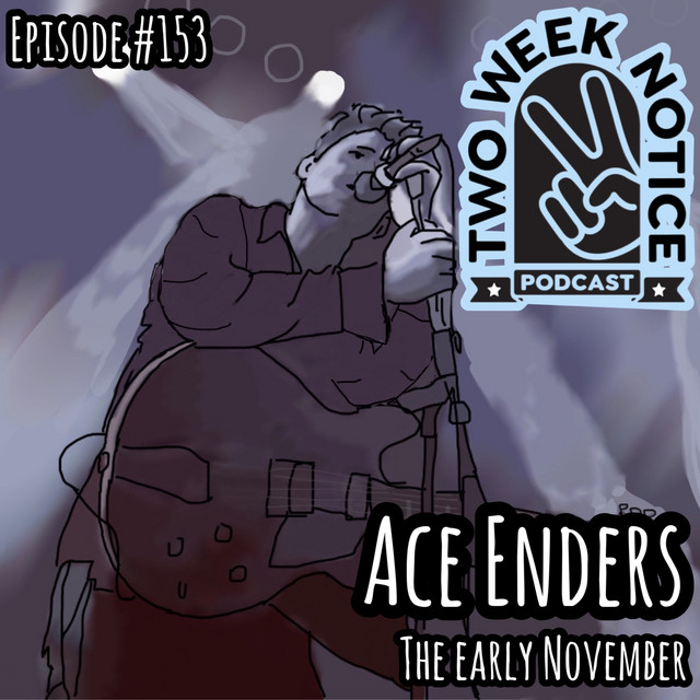 153 Ace Enders (The Early November) Two Week Notice Podcast on