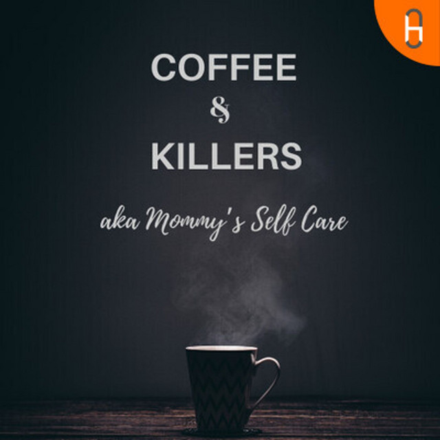 Coffee & Killers AKA Mommy’s Self Care Podcast on Spotify