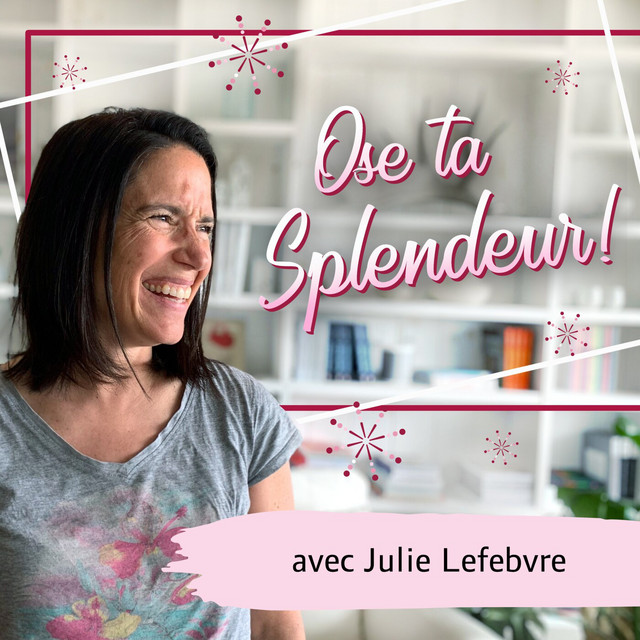 Julie Lefebvre, Ose ta Splendeur💫 Podcast on Spotify