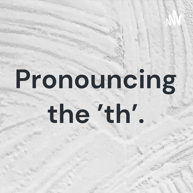 Pronouncing the 'th'. Podcast on Spotify