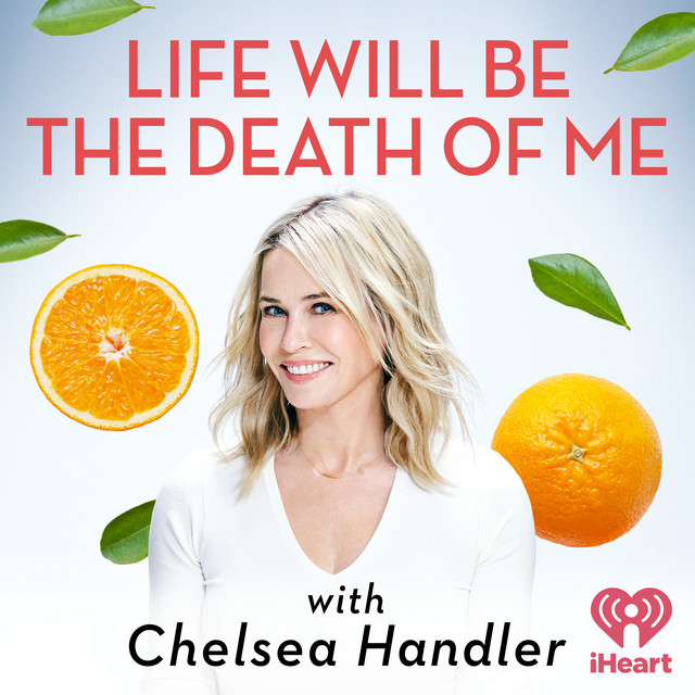 Life Will Be the Death of Me with Chelsea Handler Podcast on Spotify