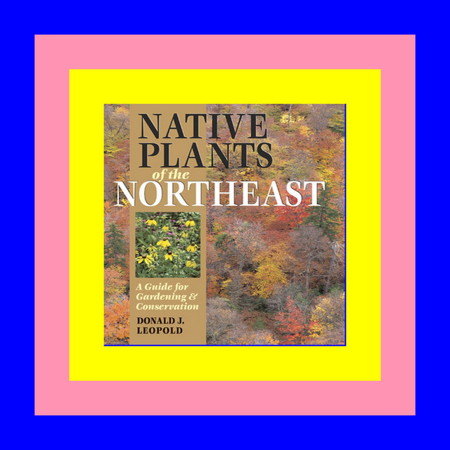 Online Book Native Plants of the Northeast A Guide for Gardening and