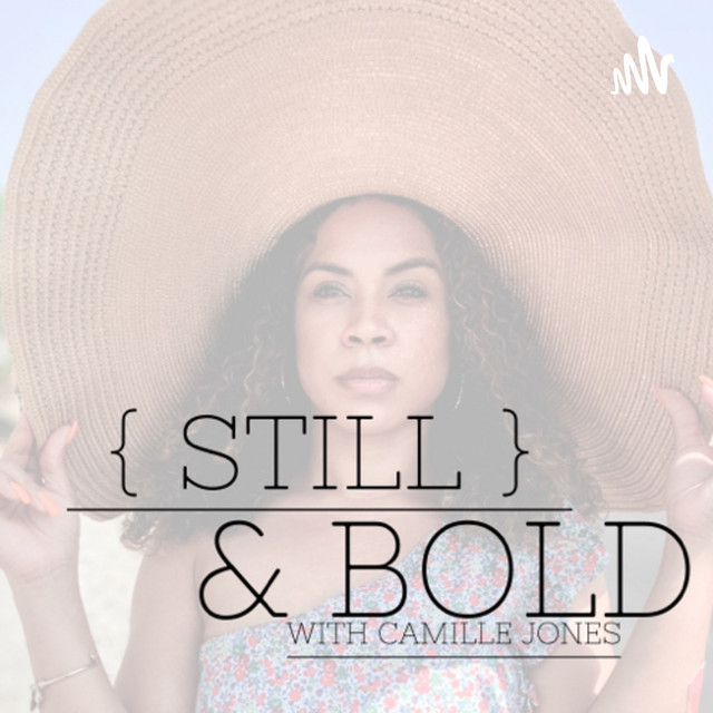 Still & BOLD with Camille Jones Podcast on Spotify