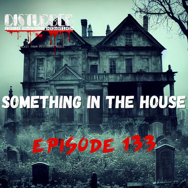 Something In The House Disturbed True Horror Stories Podcast on