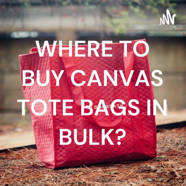 WHERE TO BUY CANVAS TOTE BAGS IN BULK? Podcast on Spotify