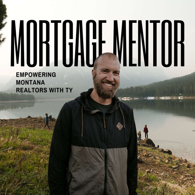 Mortgage Mentor Empowering Montana Realtors with Ty Podcast on Spotify