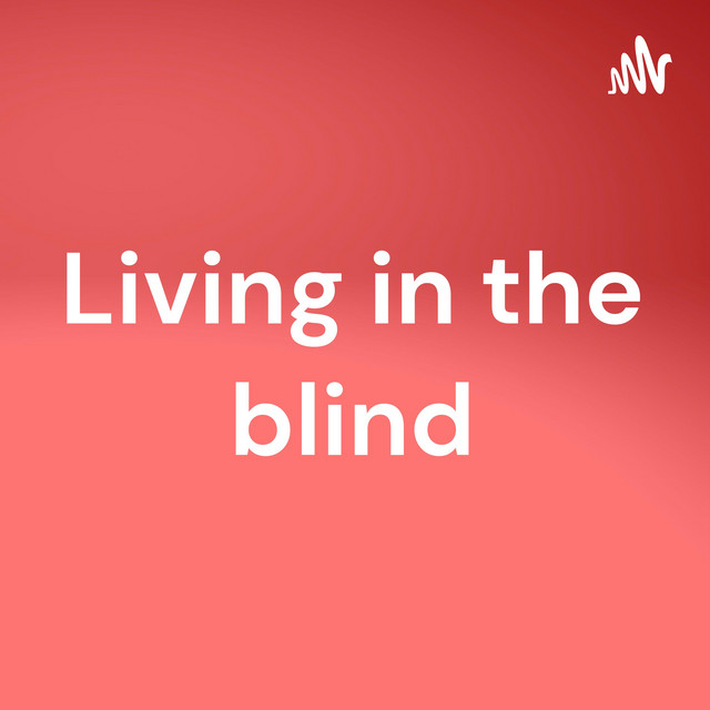 Living in the blind Podcast on Spotify