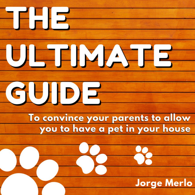 The Ultimate Guide To Convince Your Parents To Allow You To Have A Pet