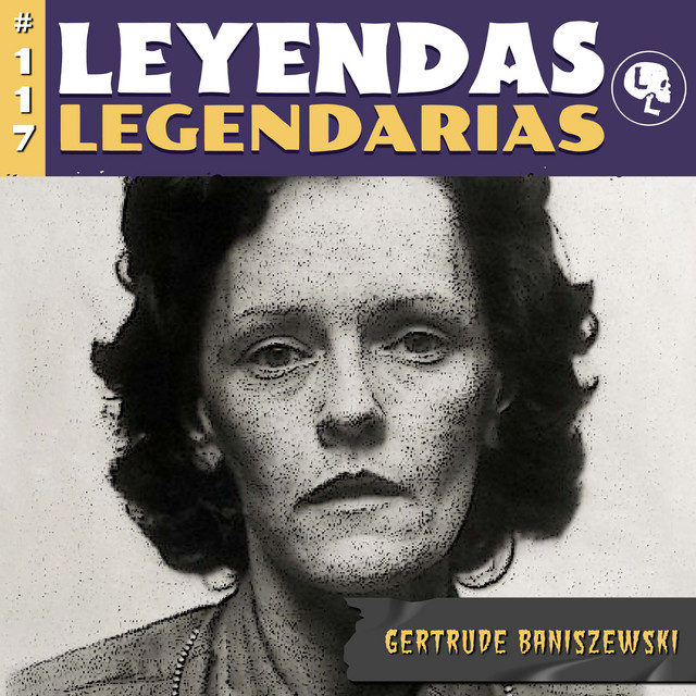 E117 Gertrude Baniszewski Leyendas Legendarias Podcast on Spotify