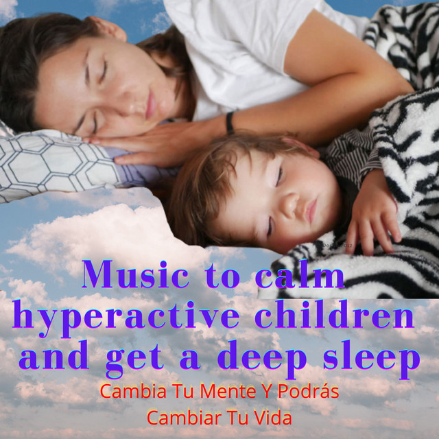 Music to calm hyperactive children and get a deep sleep Cambia Tu
