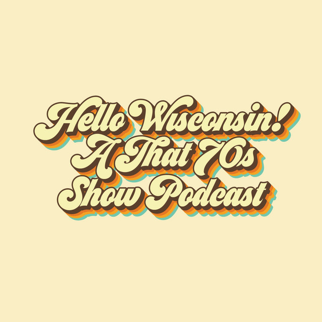 Hello Wisconsin! A That '70s Show Podcast Podcast on Spotify