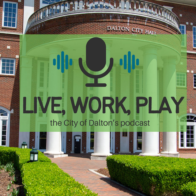 Live, Work, Play The City of Dalton Podcast Podcast on Spotify