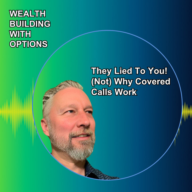 Ep8 They Lied to You! (Not) Why Covered Calls Work Wealth Building
