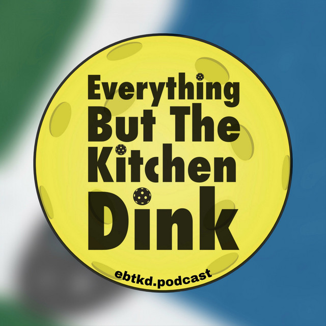 Everything But The Kitchen Dink Pickleball Podcast Podcast on Spotify
