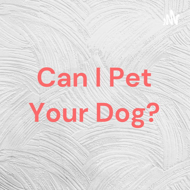 Can I Pet Your Dog? Podcast on Spotify