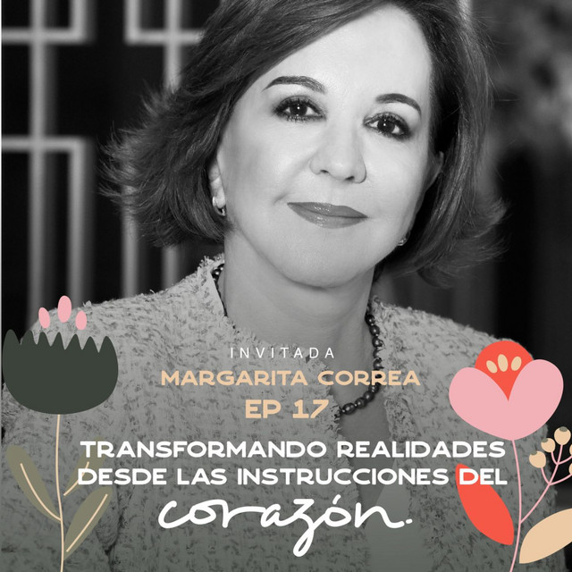 EP017 Transformar realidades desde el corazón Margarita Correa