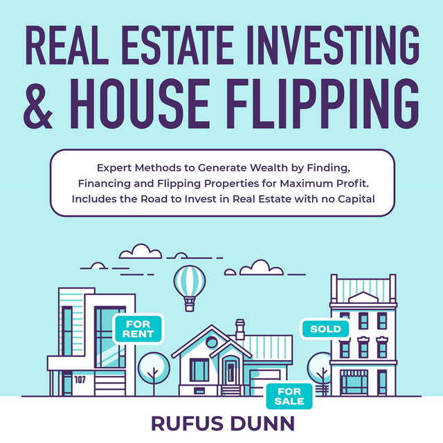 Real Estate Investing & House Flipping Expert Methods to Generate Wealth by Finding, Financing