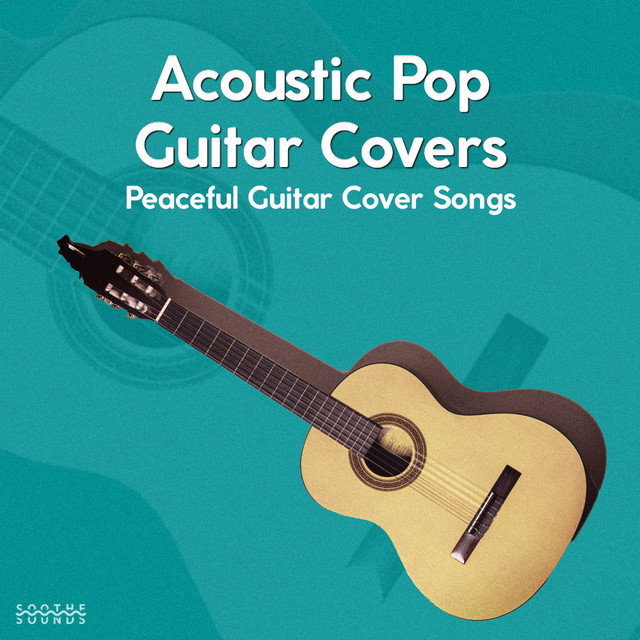 Acoustic Pop Guitar Covers Peaceful Guitar Cover Songs of the Best Top 100 Hits 2020 on Spotify