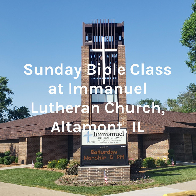 Sunday Bible Class at Immanuel Lutheran Church, Altamont, IL Podcast