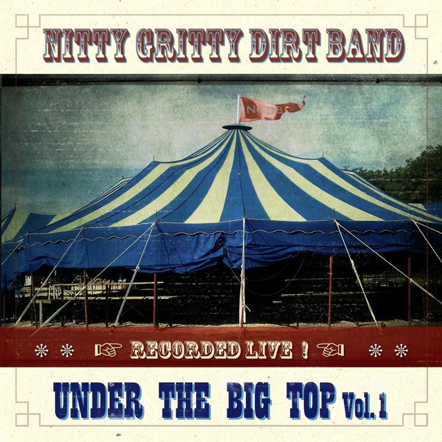 Under the Big Top, Vol. 1. by Nitty Gritty Dirt Band on Spotify