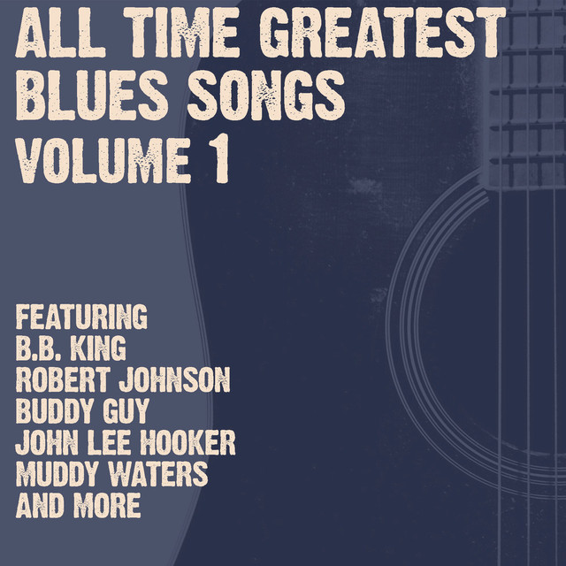 All Time Greatest Blues Songs Volume 1 by Various Artists on Spotify