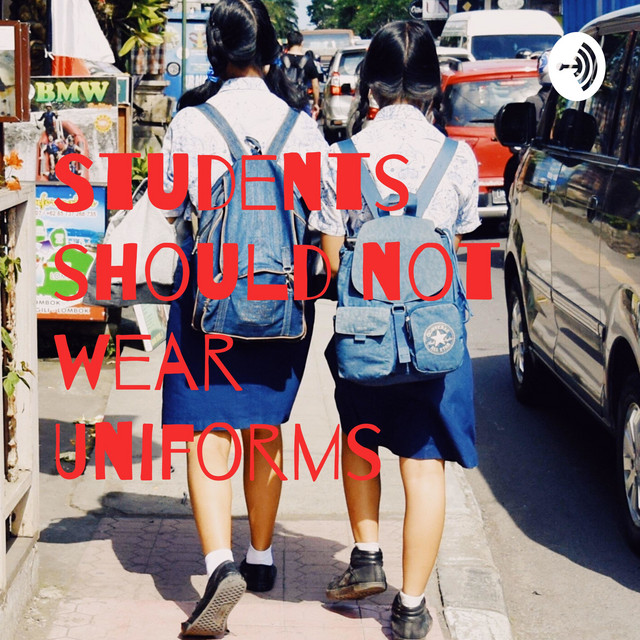 Students should not wear Uniforms Podcast on Spotify