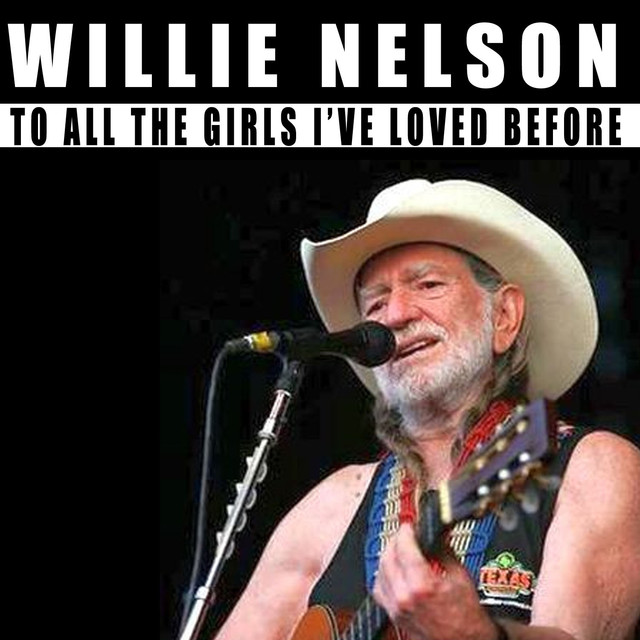 To All The Girls I've Loved Before by Willie Nelson on Spotify