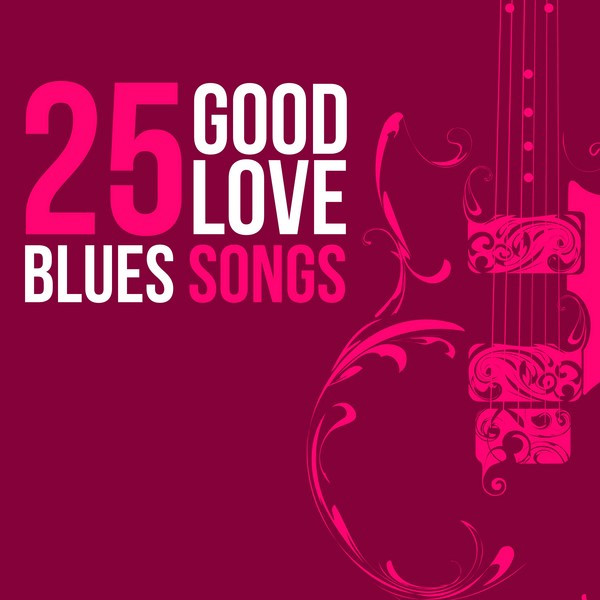 25 Good Love Blues Songs by Various Artists on Spotify