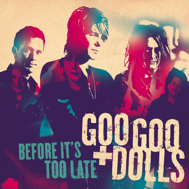 Before It's Too Late by The Goo Goo Dolls on Spotify