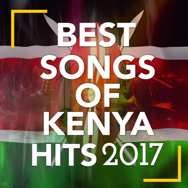 Best Songs of Kenya 2017 by Various Artists on Spotify