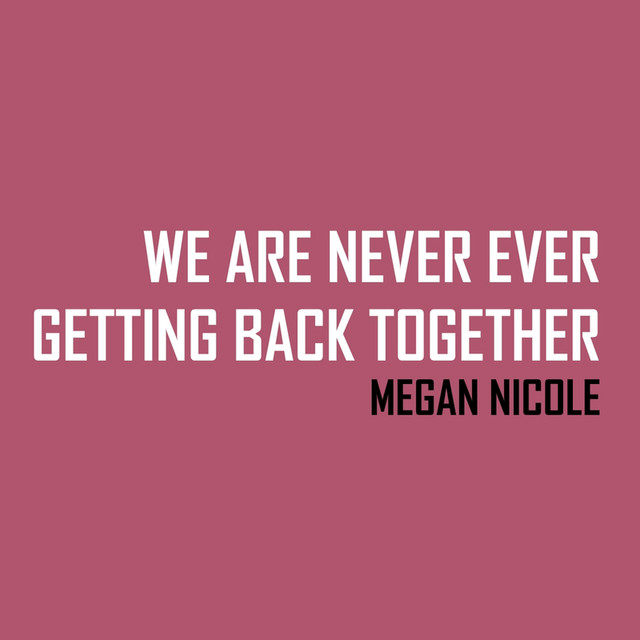 We Are Never Ever Getting Back Together, a song by Megan Nicole on Spotify