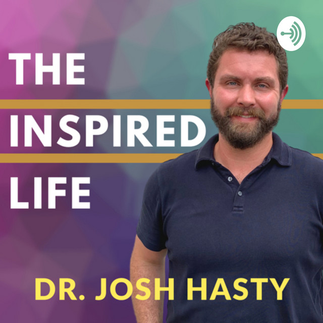 The Inspired Life with Dr. Josh Hasty Podcast on Spotify