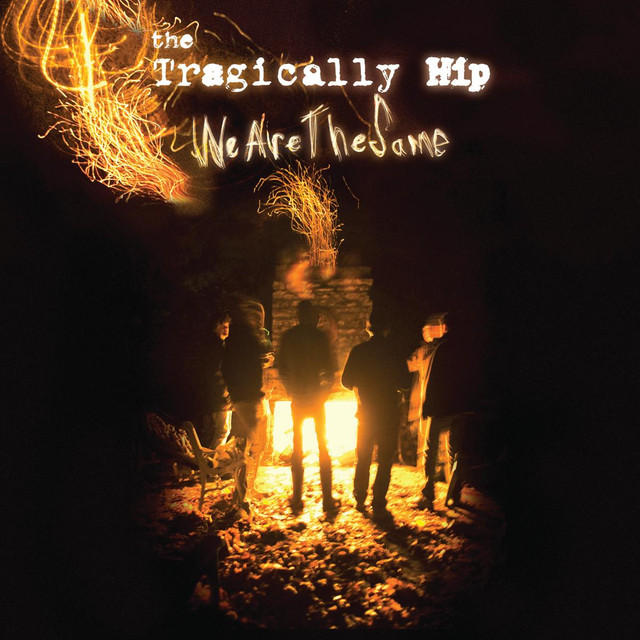 We Are The Same by The Tragically Hip on Spotify