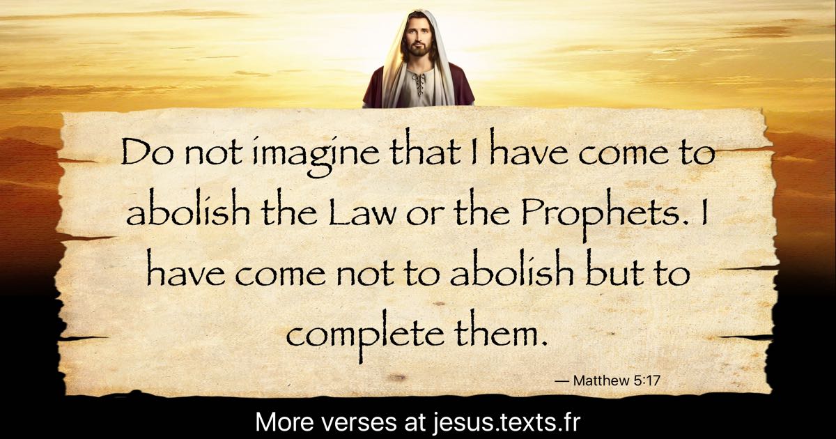 A quote from Modern Jesus “Do not imagine that I have come to abolish the Law or the Prophets.”