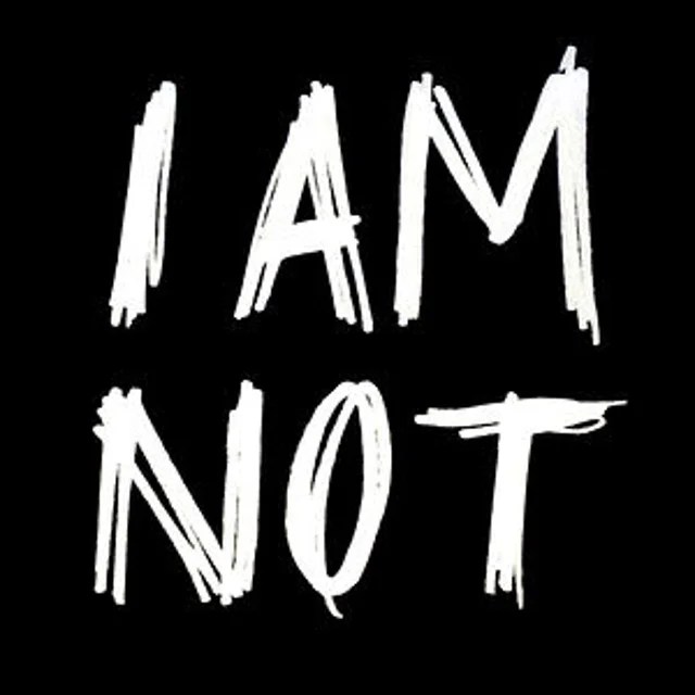 I AM NOT