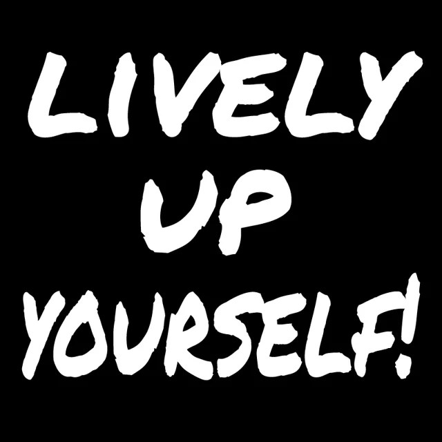Lively Up Yourself!