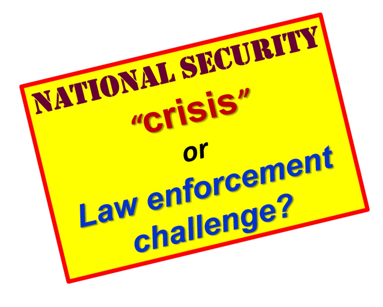 A “national security crisis” or a law enforcement challenge? Consider