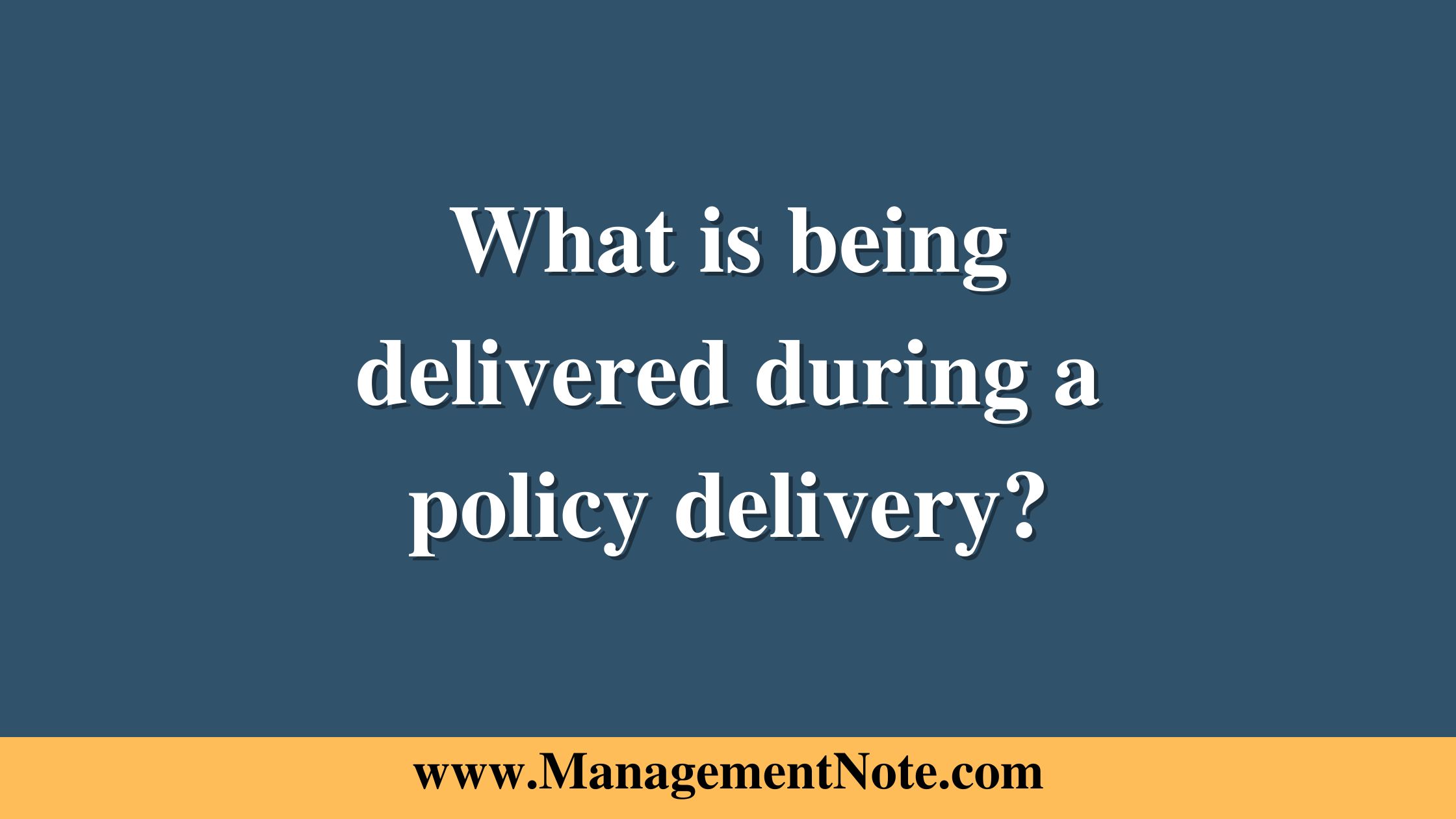 What is being delivered during a policy delivery