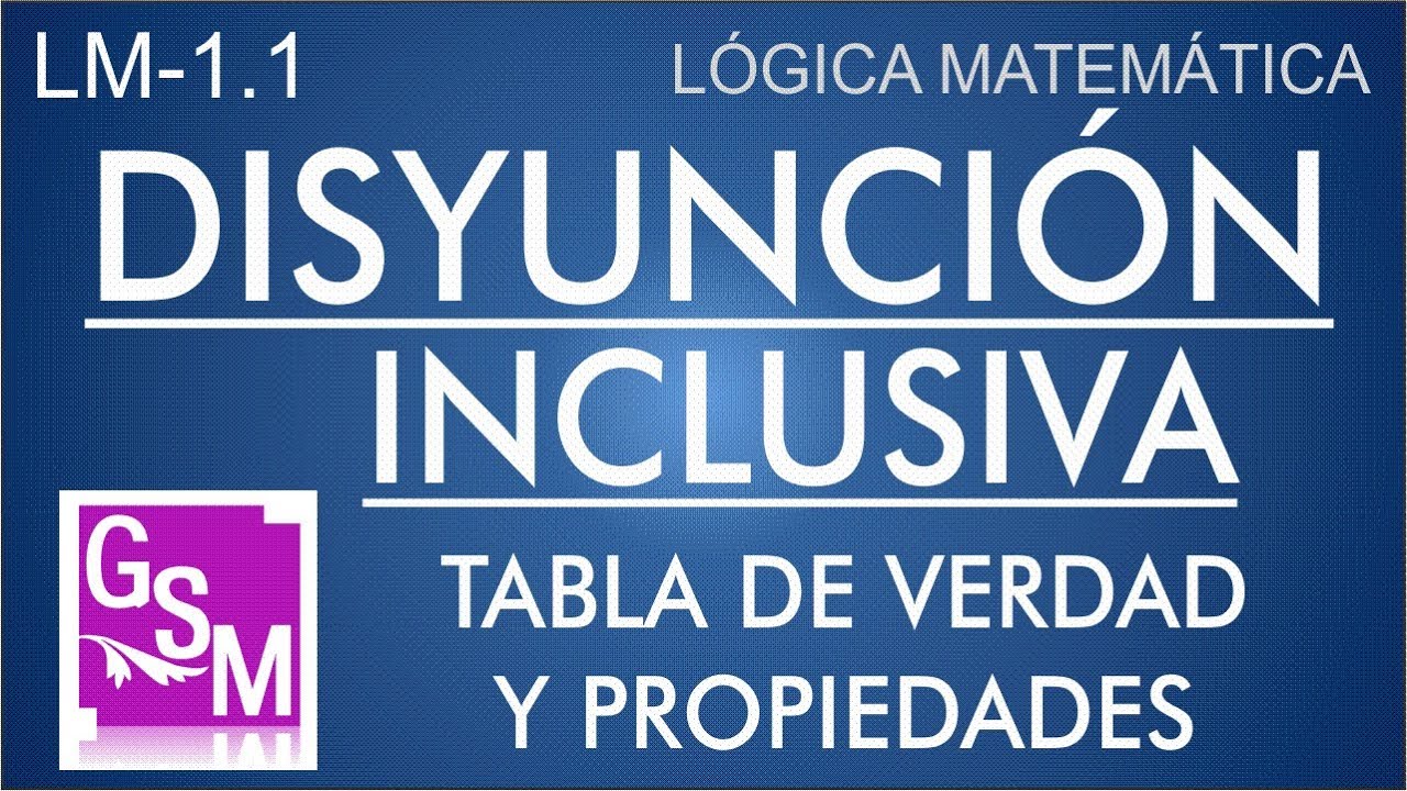 (LM1.2) Disyunción Inclusiva (Lógica), su Tabla de Verdad y sus Propiedades Ejemplos y