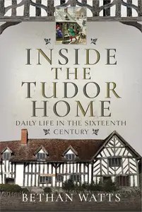 Inside the Tudor Home Daily Life in the Sixteenth Century