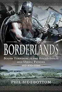 Borderlands South Yorkshire in the Anglo-Saxon and Viking Periods. AD 450-1066