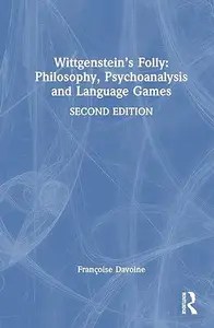 Wittgenstein’s Folly Philosophy, Psychoanalysis and Language Games Wittgenstein’s Folly Philosophy, Psychoanalysis and Language Games