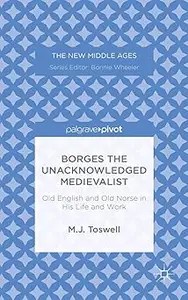 Borges the Unacknowledged Medievalist Old English and Old Norse in His Life and Work
