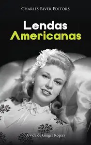 Lendas americanas A vida de Ginger Rogers (Portuguese Edition)