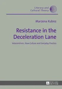 Resistance in the Deceleration Lane Velocentrism, Slow Culture and Everyday Practice