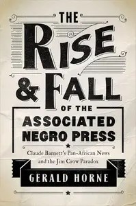 The Rise and Fall of the Associated Negro Press Claude Barnett’s Pan-African News and the Jim Crow Paradox